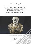 C'è ancora spazio in Occidente per la morale? libro