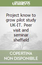 Project know to grow pilot study UK-IT. Peer visit and seminar sheffield