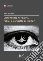 Criminalità: normalità, follia, o condotte al limite?