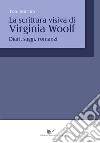 La scrittura visiva di Virginia Wolf. Diari, saggi, romanzi libro di Marino Toni