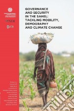 Governance and security in the Sahel: tackling mobility, demography and climate change libro