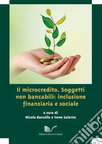 Il microcredito. Soggetti non bancabili: inclusione finanziaria e sociale libro