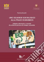 Uno sguardo sociologico alla peace economics. Indagine sulle teorie e i concetti di un diverso percorso di sviluppo sostenibile libro