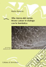 Alla ricerca del senso. Bruno Latour in dialogo con la semiotica libro