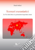 Scenari eurasiatici. Le Vie della Seta e la proiezione imperiale cinese