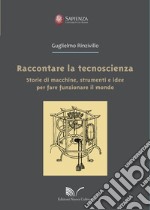 Raccontare la tecnoscienza. Storie di macchine, strumenti e idee per fare funzionare il mondo libro