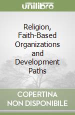 Religion, Faith-Based Organizations and Development Paths libro