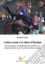 L'idea russa e le idee d'Europa. Storia filosofica e imagologica del confronto tra l'autocoscienza russa e l'autocoscienza europea libro