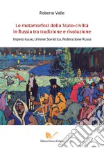 Le metamorfosi dello Stato-civiltà in Russia tra tradizione e rivoluzione. Impero russo, Unione Sovietica, Federazione Russa libro