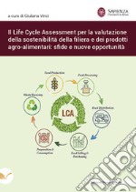 Il Life Cycle Assessment per la valutazione della sostenibilità della filiera e dei prodotti agro-alimentari: sfide e nuove opportunità libro