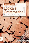 Logica e grammatica. Un rapporto consustanziale libro di Manca Vincenzo