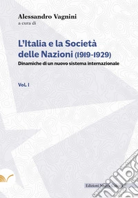 L'Italia e la Società delle Nazioni (1919-1929). Dinamiche di un nuovo sistema internazionale. Vol. 1 libro