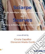 Sciarpe. Storia, tecnologia, design, culture, mercato-Scarves. History, technology, design, culture, market. Ediz. bilingue