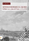 Rivoluzionare il sacro. Nel laboratorio politico del Triennio (1796-1799) libro