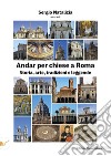 Andar per chiese a Roma. Storia, arte, tradizioni e leggende libro