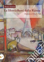 La libertà fuori dalla Russia. I liberalismi russi tra guerra e rivoluzione e l'emigrazione dei costituzional-democratici a Parigi (1905-1921) libro