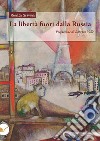 La libertà fuori dalla Russia. I liberalismi russi tra guerra e rivoluzione e l'emigrazione dei costituzional-democratici a Parigi (1905-1921) libro