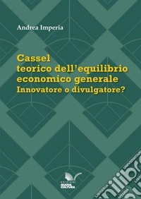 Cassel teorico dell'equilibrio economico generale. Innovatore o divulgatore? libro