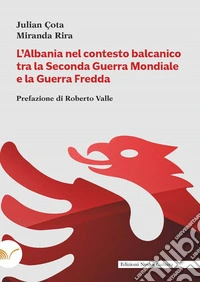L'Albania nel contesto balcanico tra la Seconda Guerra Mondiale e la Guerra Fredda libro