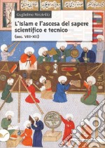 L'Islam e l'ascesa del sapere scientifico e tecnico (sec. VIII-XII) libro