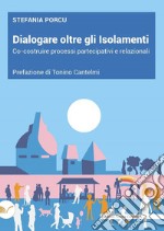 Dialogare oltre gli isolamenti. Co-costruire processi partecipativi e relazionali libro