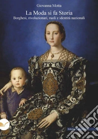 La moda si fa storia. Borghesi, rivoluzionari, ruoli e identità nazionali libro
