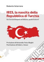 1923, la nascita della Repubblica di Turchia. Da Costantinopoli ad Ankara, quale futuro? libro