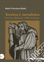 Tecnica è metafisica. Severino, Heidegger e Wahl in dialogo