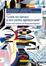 «Livre no tempo e em pedra aprisionada». Roma nas culturas de língua portuguesa libro