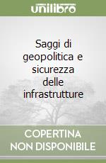 Saggi di geopolitica e sicurezza delle infrastrutture libro