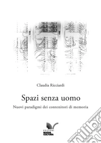 Spazi senza uomo. Nuovi paradigmi dei contenitori di memoria libro