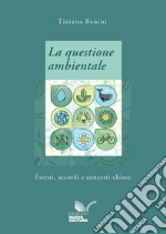La questione ambientale. Eventi, accordi e concetti-chiave La questione ambientale. Eventi, accordi e concetti-chiave libro
