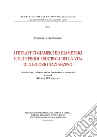 I tetrastici giambici ed esametrici sugli episodi principali della vita di Gregorio Nazianzeno. Ediz. anastatica libro