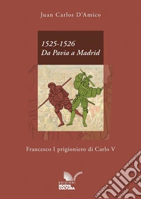 1525-1526. Da Pavia a Madrid. Francesco I prigioniero di Carlo V libro