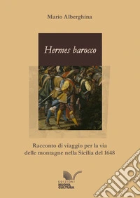 Hermes barocco. Racconto di viaggio per la via delle montagne nella Sicilia del 1648 libro