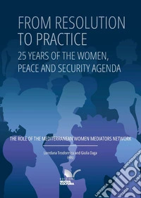 From resolution to practice. 25 Years of the women, peace and security agenda. The role of the mediterranean women mediators network libro