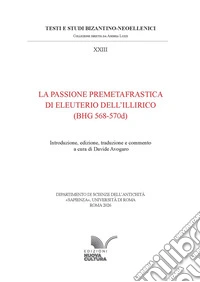 La Passione premetafrastica di Eleuterio dell'Illirico (BHG 568-570d) libro