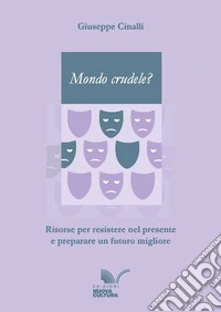 Mondo crudele? Risorse per resistere nel presente e preparare un futuro migliore libro