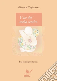Voce del verbo sentire. Per coniugare la vita libro
