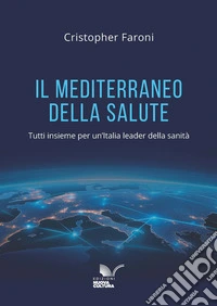 Il Mediterraneo della salute. Tutti insieme per un'Italia leader della sanità libro