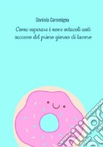 Come superare i nove ostacoli anti successo del primo giorno di lavoro. Con esercizi libro