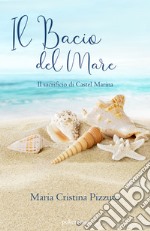 Il bacio del mare. Il sacrificio di Castel Marina libro