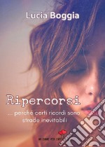 Ripercorsi. ...perché certi ricordi sono strade inevitabili