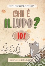 Chi è il lupo? Io! Ediz. illustrata libro