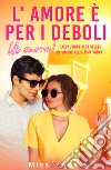 L'amore è per i deboli (di cuore) libro