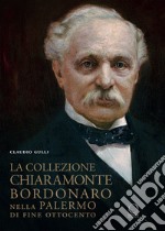 La collezione Chiaramonte Bordonaro nella Palermo di fine Ottocento. Ediz. illustrata libro