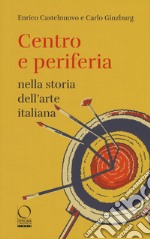 Centro e periferia nella storia dell'arte italiana libro