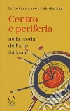 Centro e periferia nella storia dell'arte italiana libro