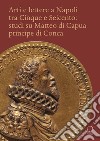 Arti e lettere a Napoli tra Cinque e Seicento: studi su Matteo di Capua Principe di Conca libro