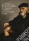 Terra di confine. Arti figurative a Bergamo nel Rinascimento (e oltre) libro di Facchinetti Simone